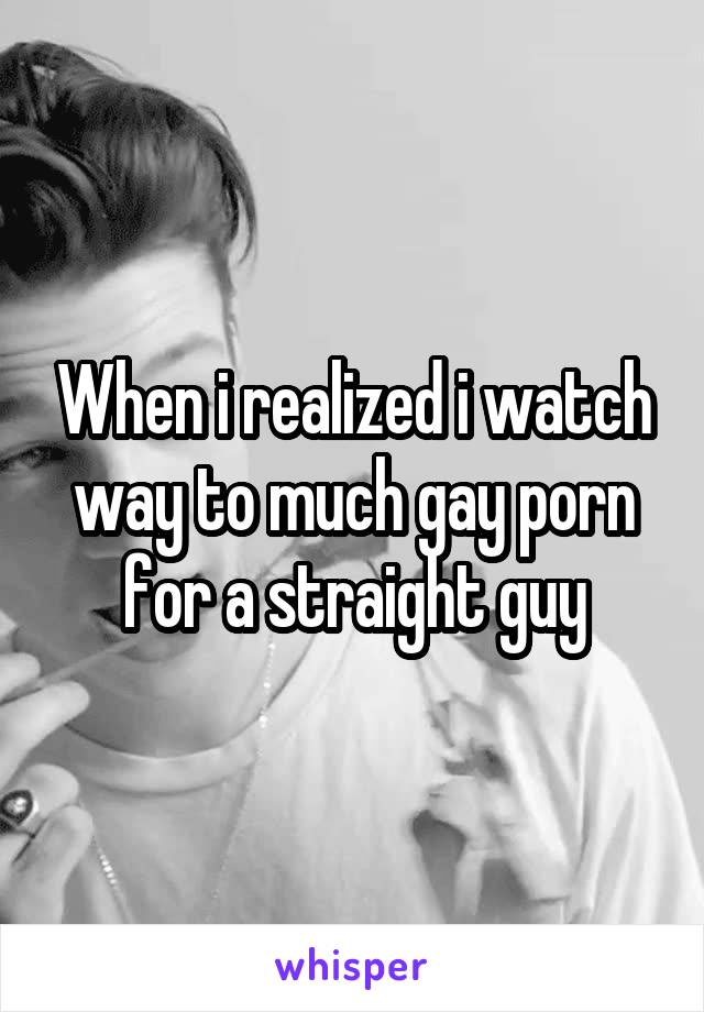When i realized i watch way to much gay porn for a straight guy