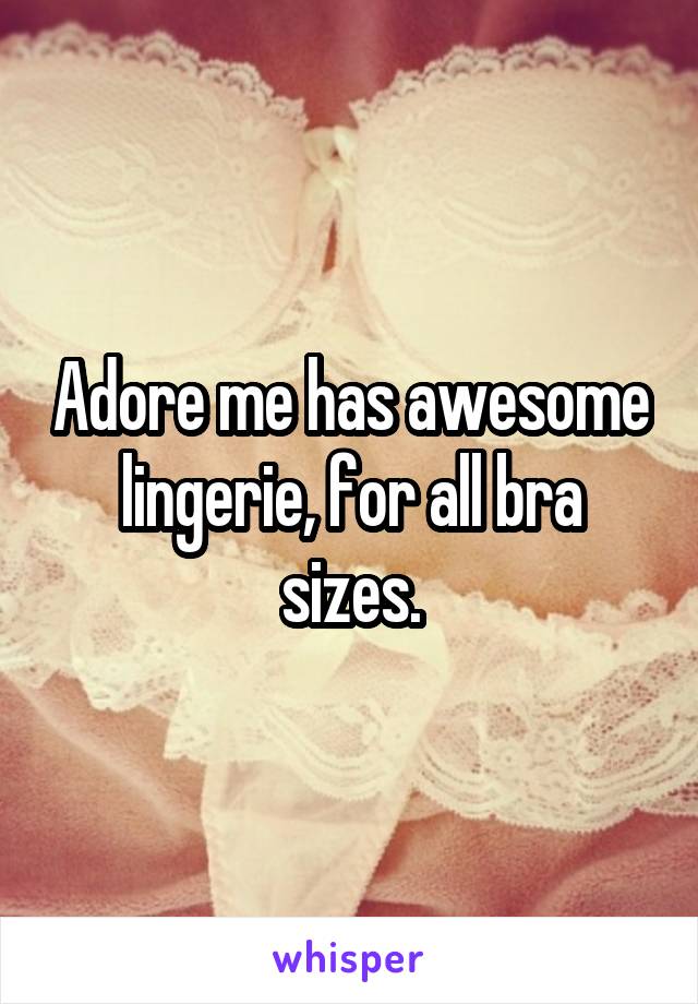 Adore me has awesome lingerie, for all bra sizes.