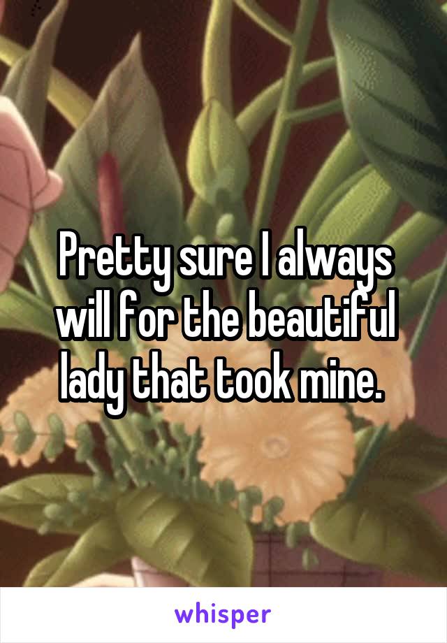 Pretty sure I always will for the beautiful lady that took mine. 