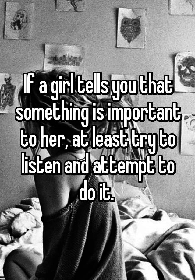 if-a-girl-tells-you-that-something-is-important-to-her-at-least-try-to-listen-and-attempt-to-do-it