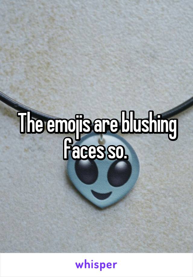 The emojis are blushing faces so. 