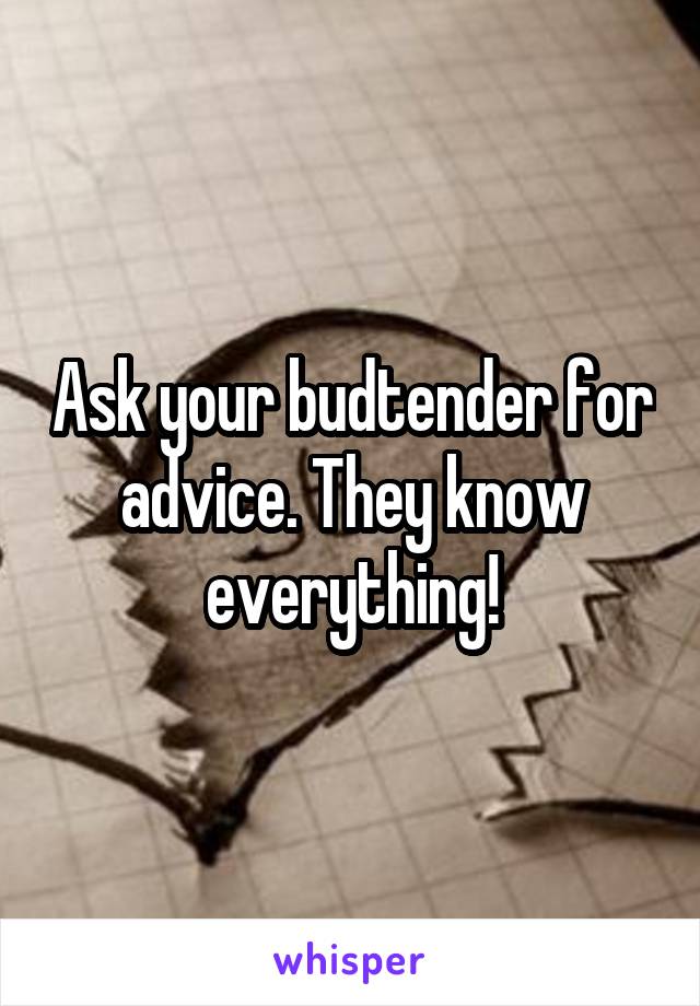 Ask your budtender for advice. They know everything!