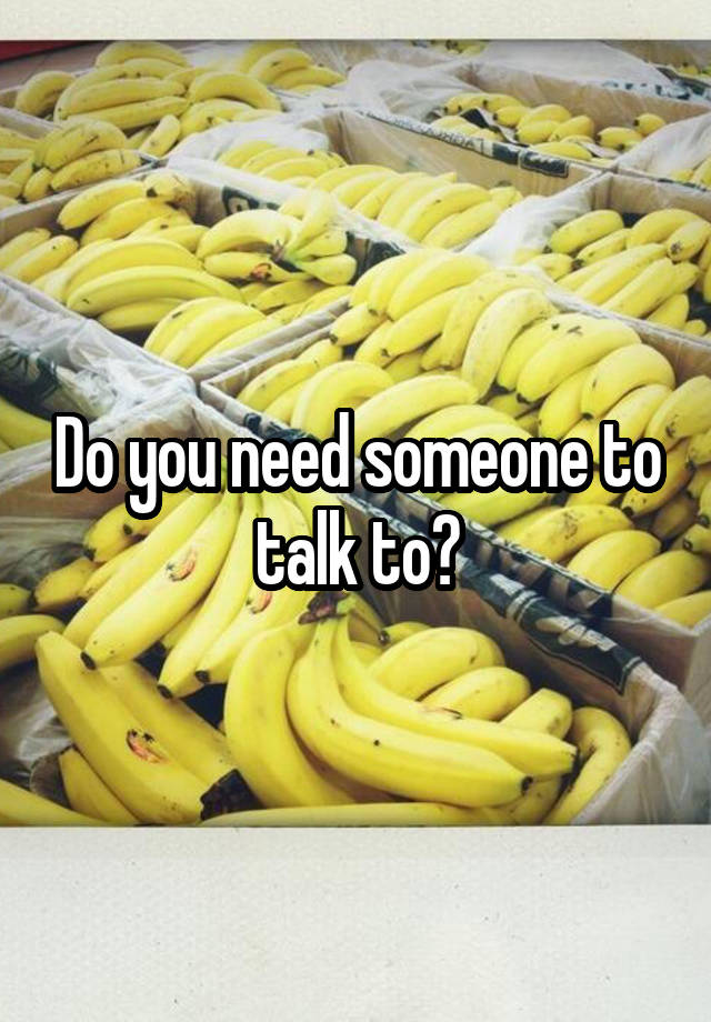 do-you-need-someone-to-talk-to