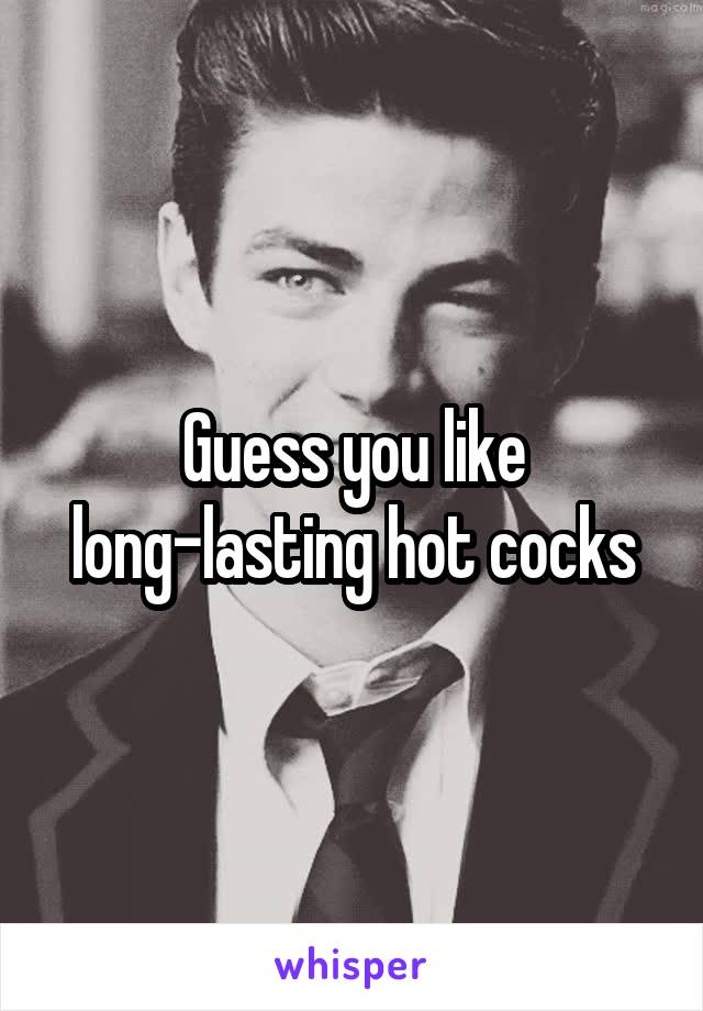 Guess you like long-lasting hot cocks