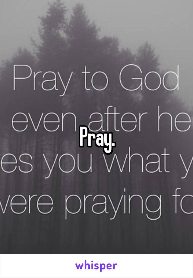 Pray.