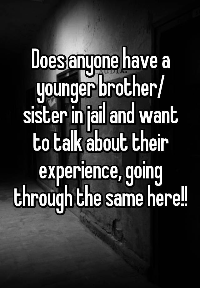 does-anyone-have-a-younger-brother-sister-in-jail-and-want-to-talk