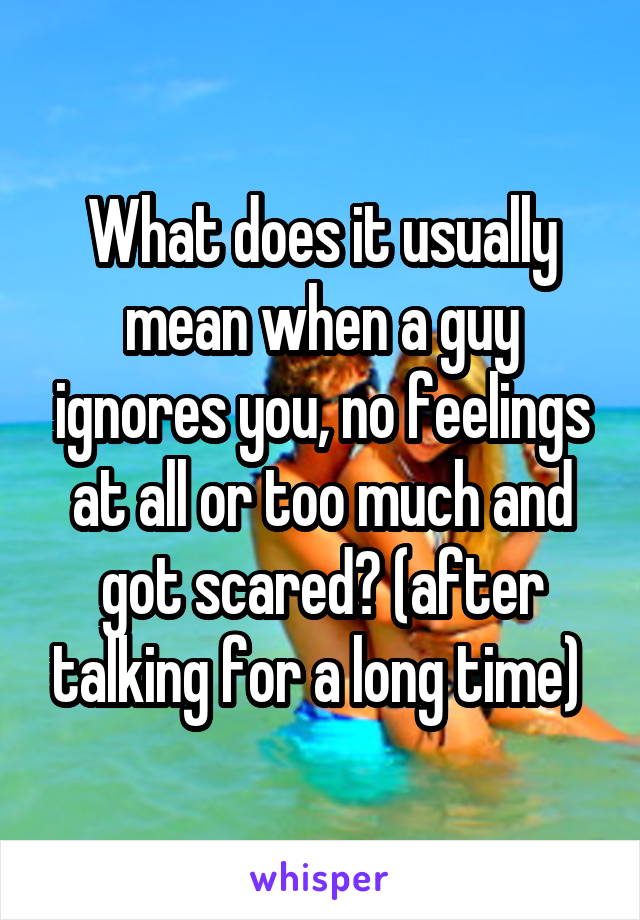 what-does-it-usually-mean-when-a-guy-ignores-you-no-feelings-at-all-or