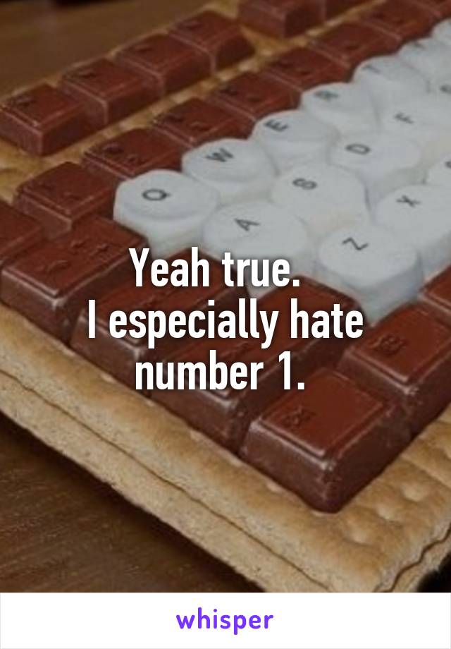 Yeah true.  
I especially hate number 1. 