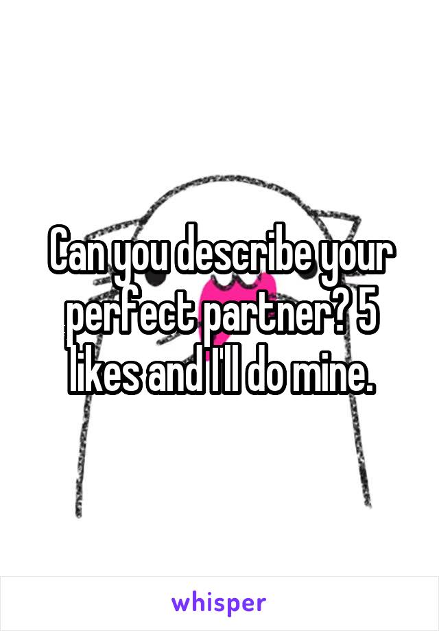 Can you describe your perfect partner? 5 likes and I'll do mine.