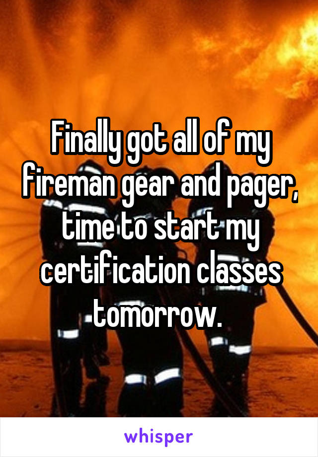 Finally got all of my fireman gear and pager, time to start my certification classes tomorrow. 