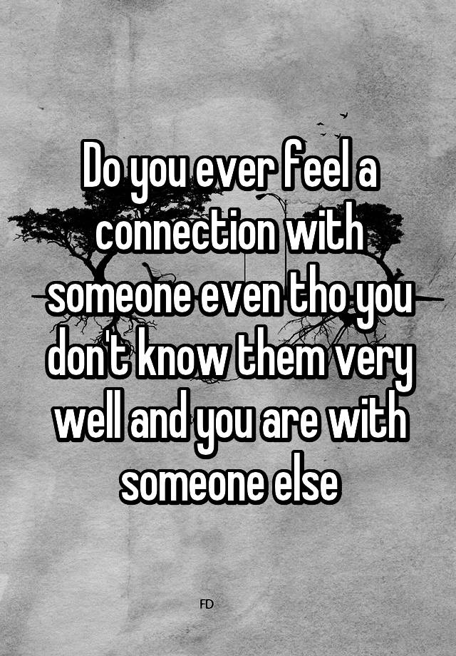 do-you-ever-feel-a-connection-with-someone-even-tho-you-don-t-know-them