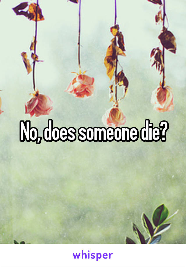 No, does someone die?