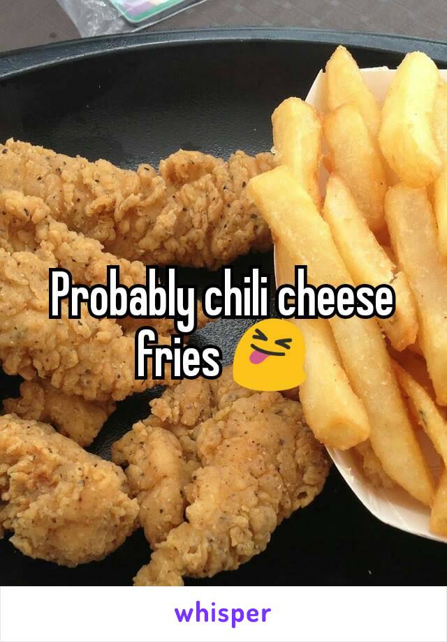 Probably chili cheese fries 😝