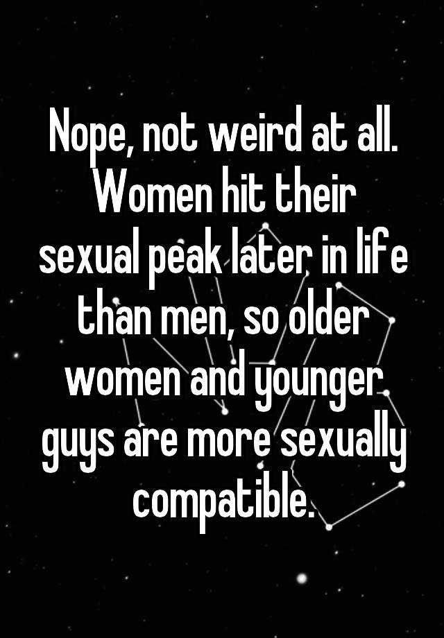 Nope Not Weird At All Women Hit Their Sexual Peak Later In Life Than Men So Older Women And 