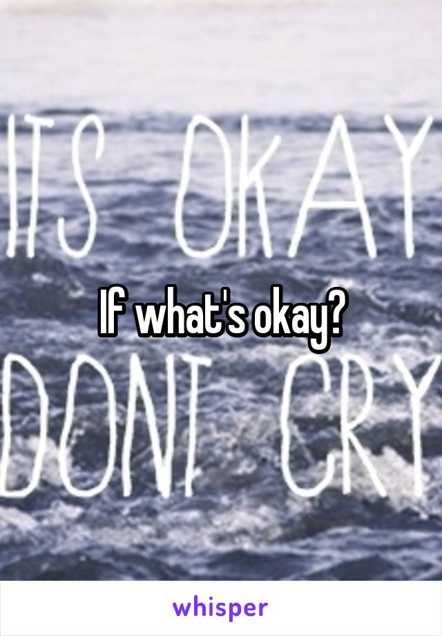 If what's okay?