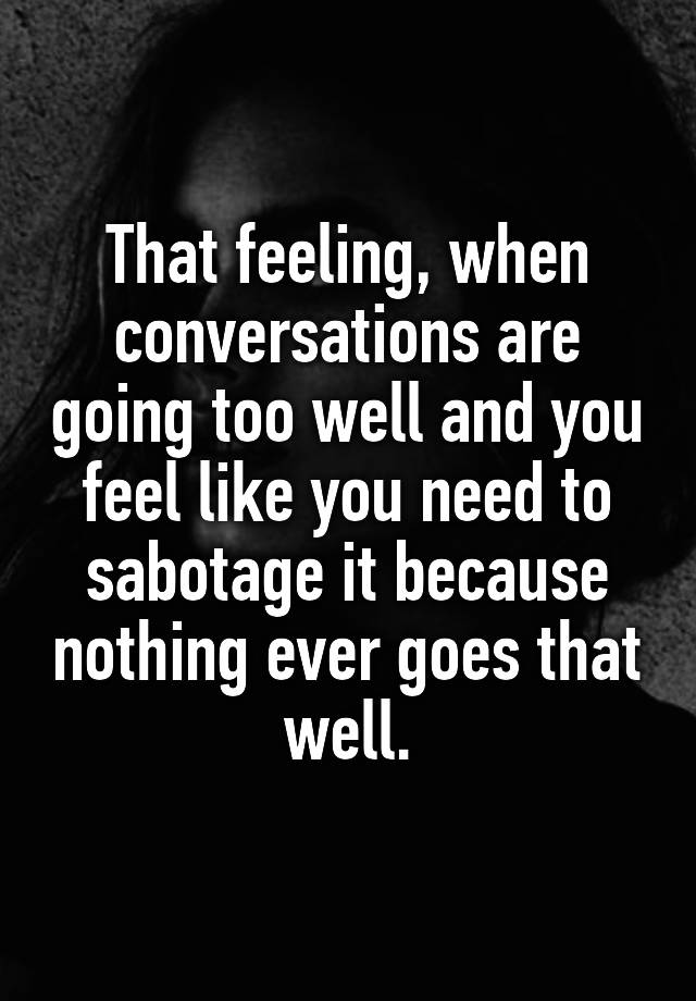 that-feeling-when-conversations-are-going-too-well-and-you-feel-like