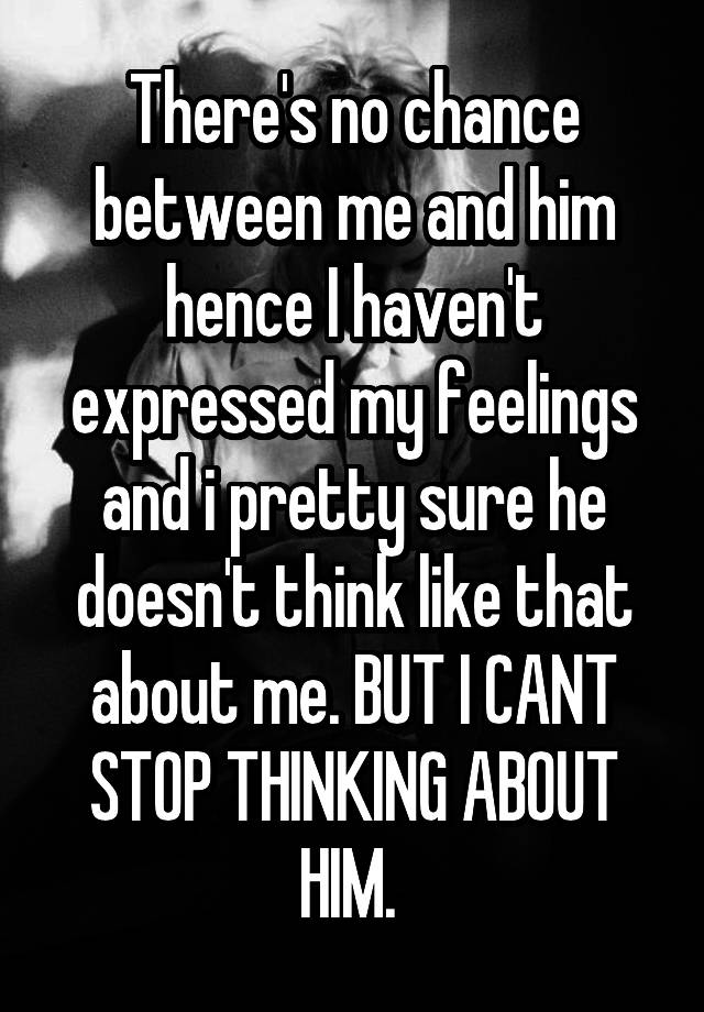 there-s-no-chance-between-me-and-him-hence-i-haven-t-expressed-my