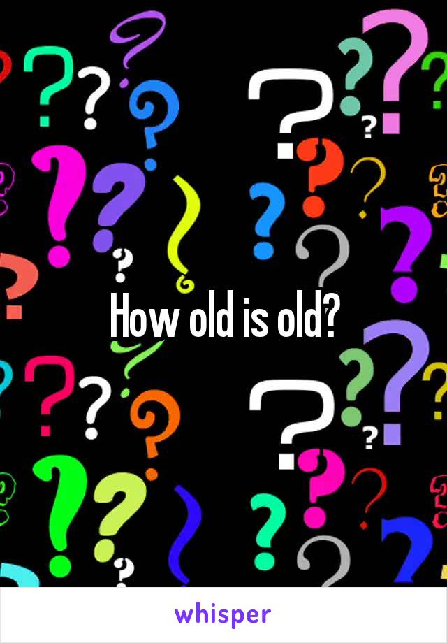 How old is old?