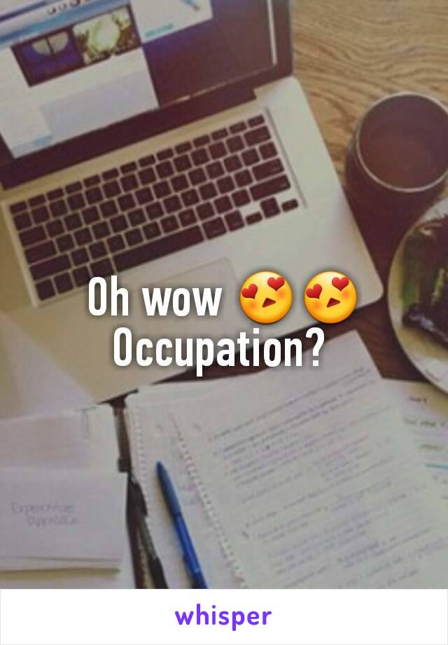 Oh wow 😍😍
Occupation? 