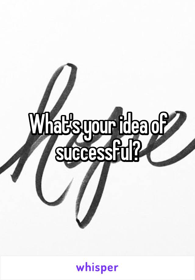 What's your idea of successful?