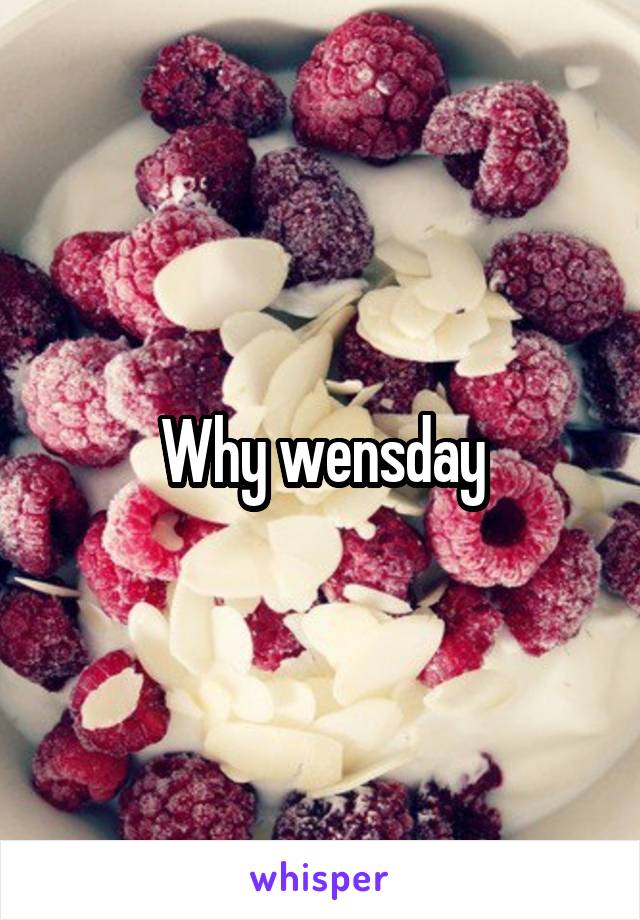 Why wensday