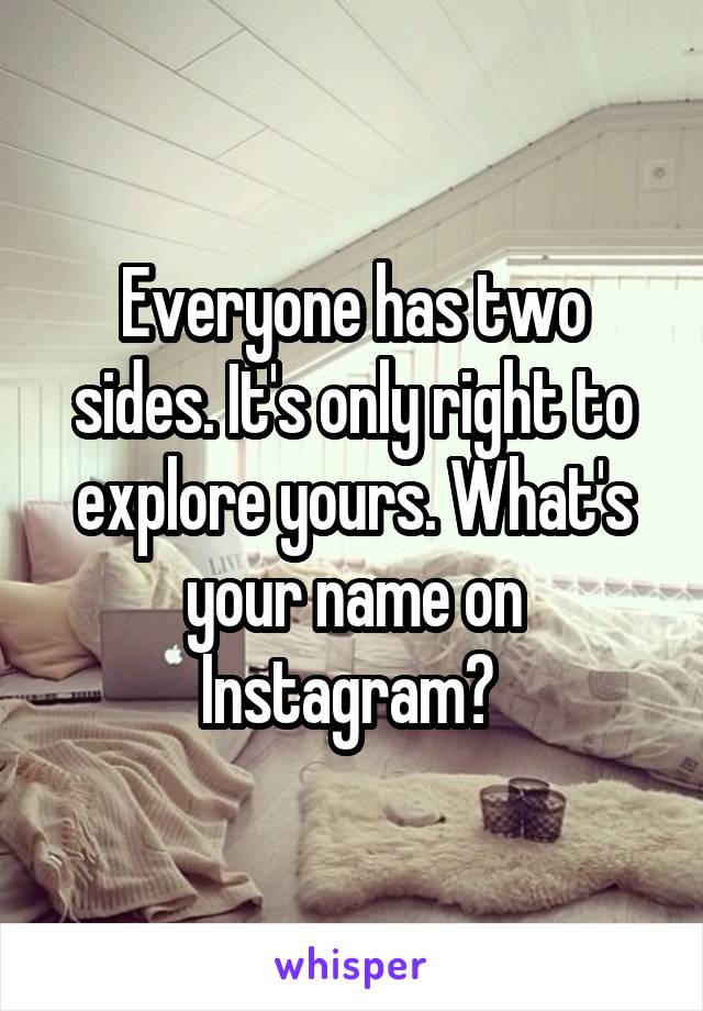 Everyone has two sides. It's only right to explore yours. What's your name on Instagram? 