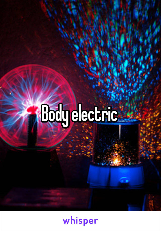Body electric 