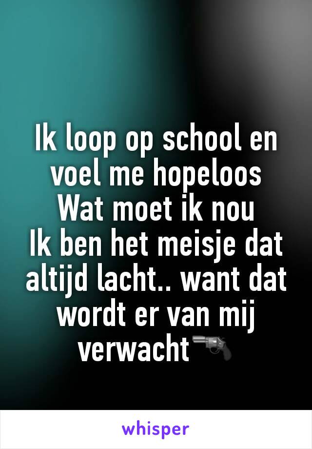 Ik loop op school en voel me hopeloos
Wat moet ik nou
Ik ben het meisje dat altijd lacht.. want dat wordt er van mij verwacht🔫