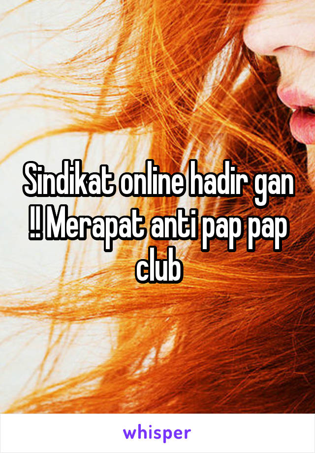 Sindikat online hadir gan !! Merapat anti pap pap club