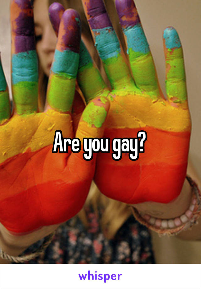 Are you gay? 