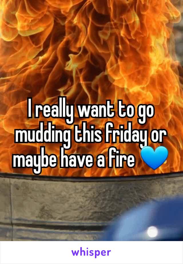 I really want to go mudding this friday or maybe have a fire 💙