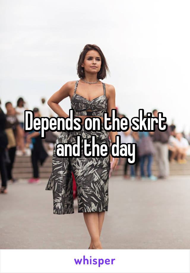 Depends on the skirt and the day