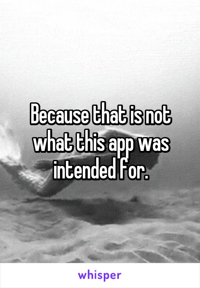 Because that is not what this app was intended for.