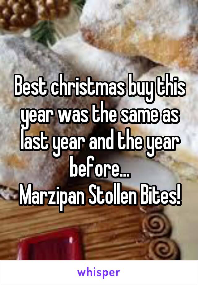 Best christmas buy this year was the same as last year and the year before...
Marzipan Stollen Bites!