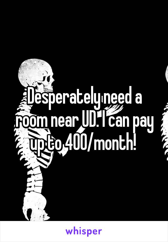 Desperately need a room near UD. I can pay up to 400/month! 