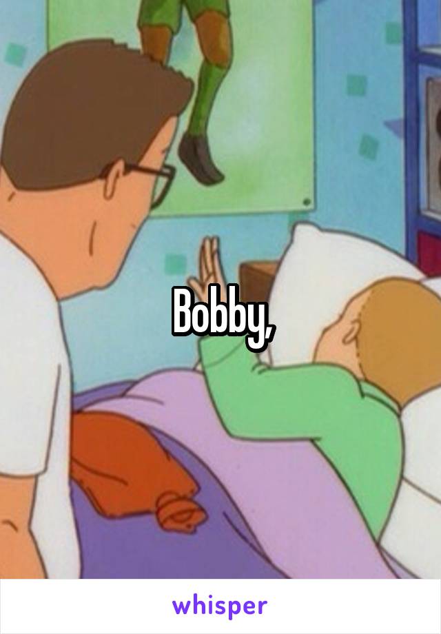 Bobby,