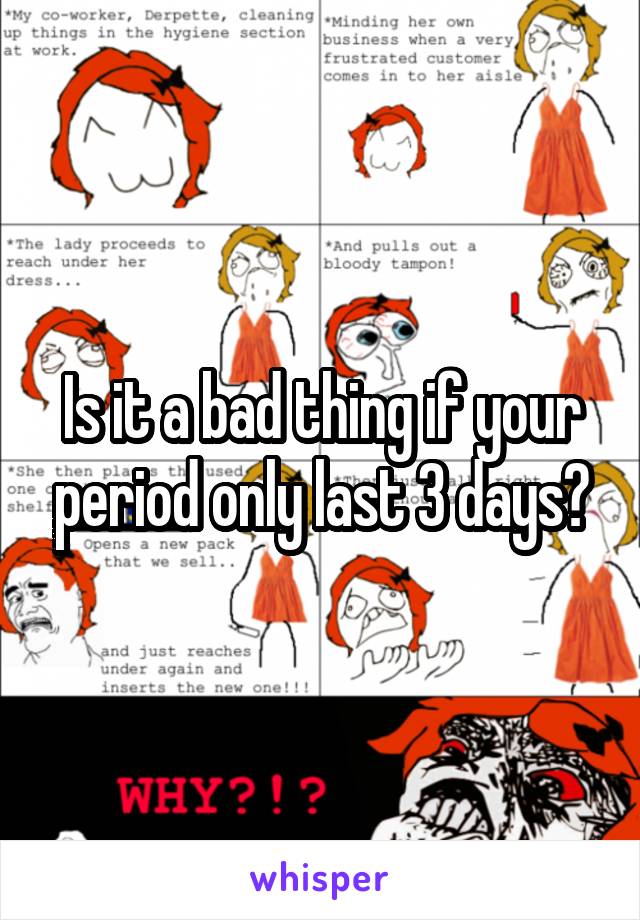 Is it a bad thing if your period only last 3 days?