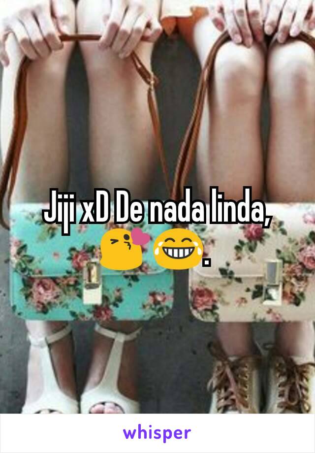 Jiji xD De nada linda, 😘😂. 