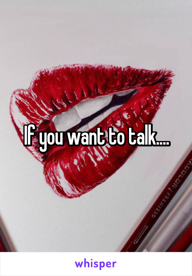 If you want to talk....