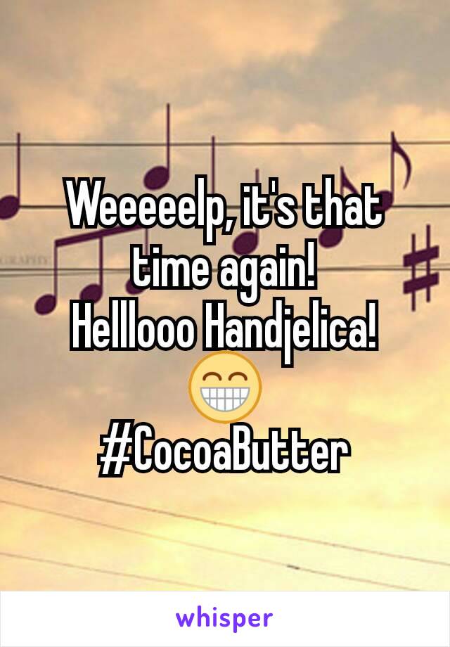 Weeeeelp, it's that time again!
Helllooo Handjelica!
😁
#CocoaButter