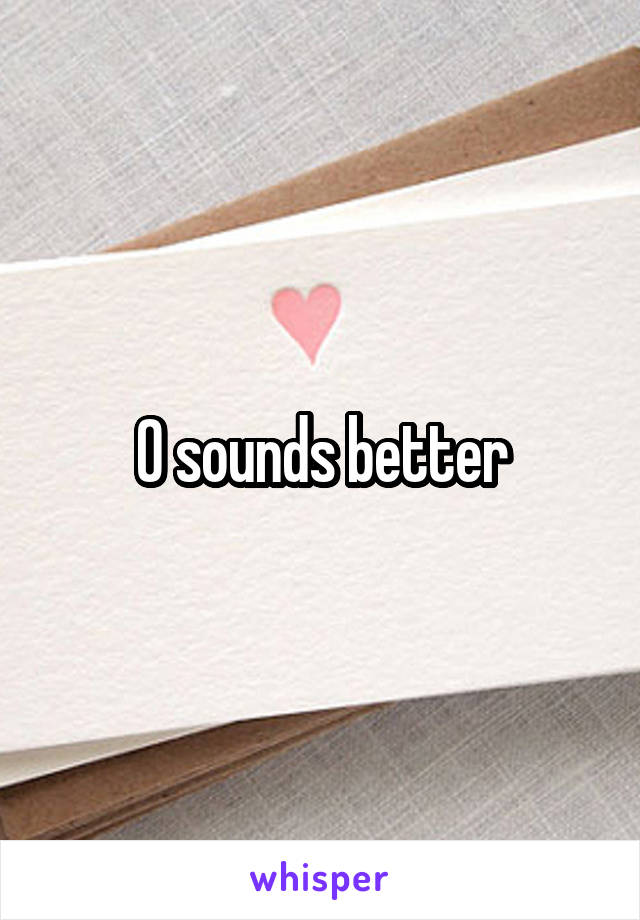 0 sounds better