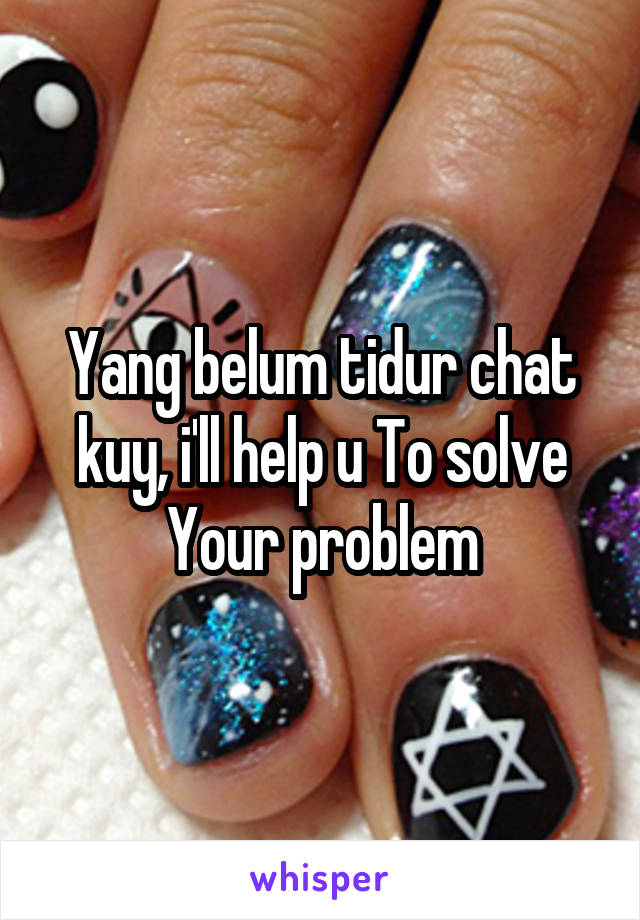 Yang belum tidur chat kuy, i'll help u To solve Your problem