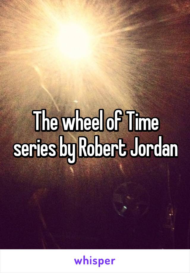 The wheel of Time series by Robert Jordan