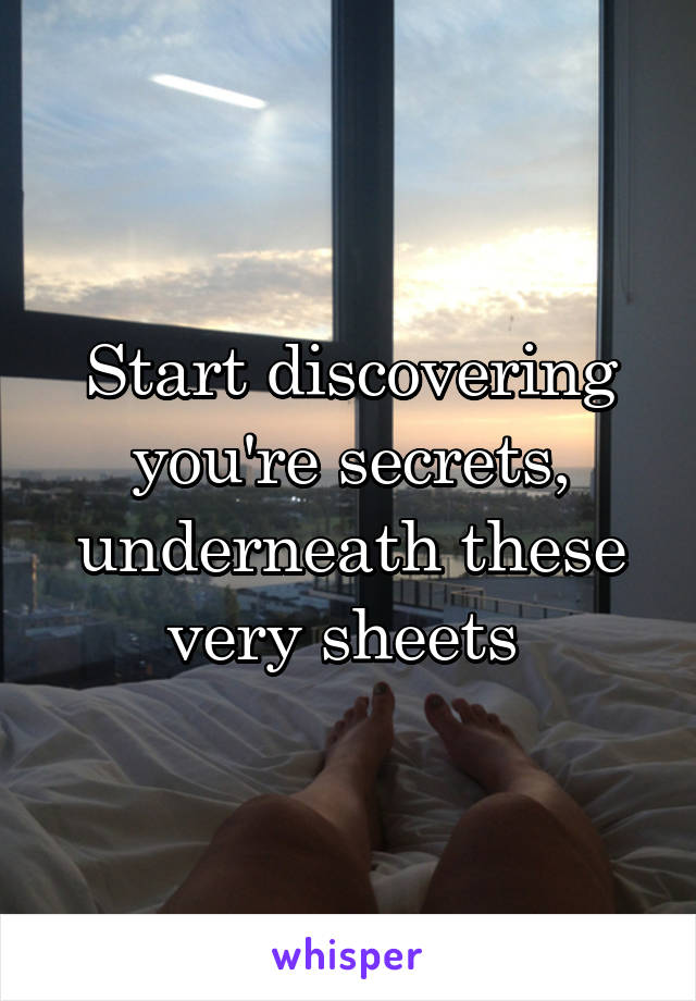 Start discovering you're secrets, underneath these very sheets 