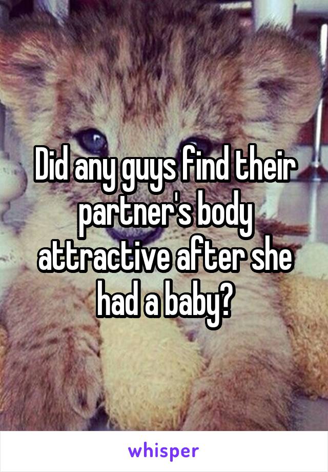 Did any guys find their partner's body attractive after she had a baby?