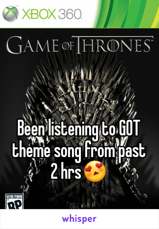 Been listening to GOT theme song from past 2 hrs😍