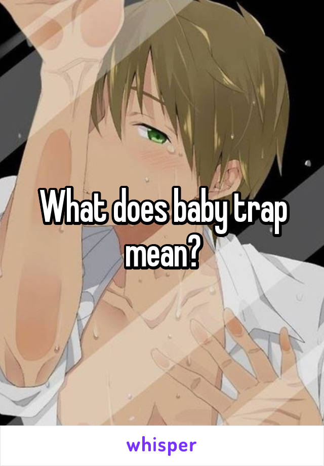 What does baby trap mean?