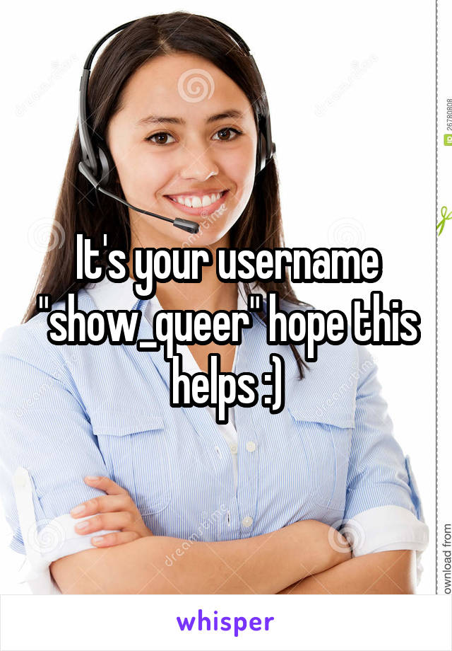 It's your username "show_queer" hope this helps :)