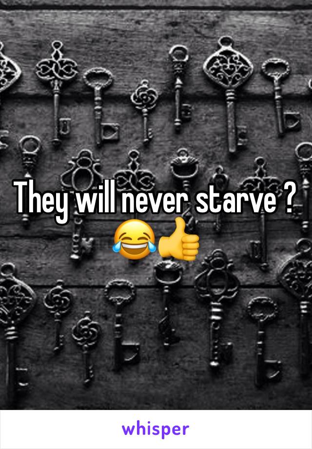 They will never starve ? 😂👍