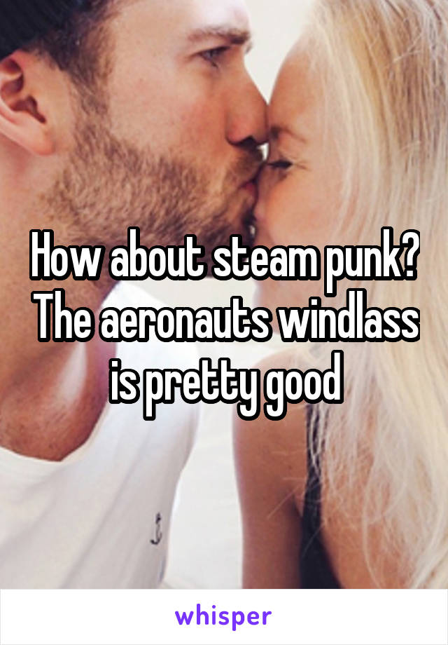 How about steam punk? The aeronauts windlass is pretty good